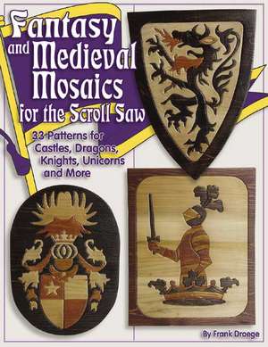 Fantasy & Medieval Mosaics for the Scroll Saw: Castles, Dragons, Knights, Unicorns and More de Frank Droege