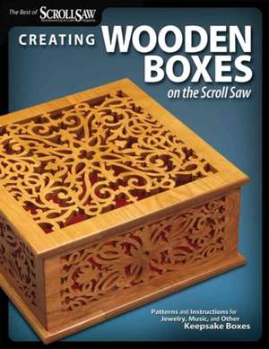 Creating Wooden Boxes on the Scroll Saw: Patterns and Instructions for Jewelry, Music, and Other Keepsake Boxes de Scroll Saw Woodworking & Crafts