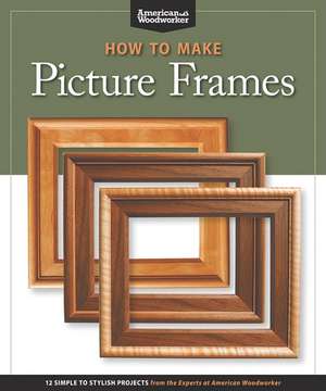 How to Make Picture Frames (Best of Aw): 12 Simple to Stylish Projects from the Experts at American Woodworker (American Woodworker) de Editors Of American Woodworker