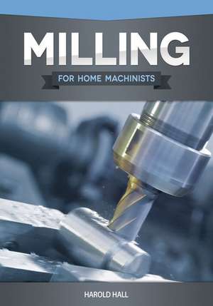 Milling for Home Machinists de Harold Hall