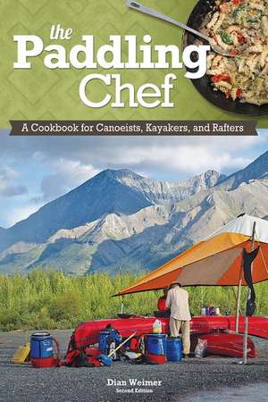 Paddling Chef: A Cookbook for Canoeists, Kayakers, and Rafters de Dian Weimer