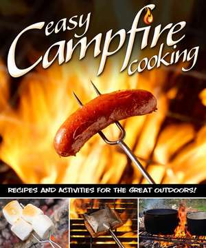 Easy Campfire Cooking: 200+ Family Fun Recipes for Cooking Over Coals and in the Flames with a Dutch Oven, Foil Packets, and More! de Peg Couch