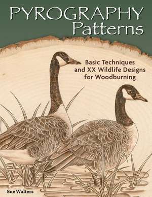 Pyrography Patterns: Basic Techniques and 30 Wildlife Designs for Woodburning de Sue Walters