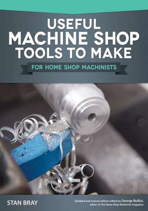 Useful Machine Shop Tools to Make for Home Shop Machinists de Stan Bray