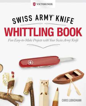 Victorinox Swiss Army Knife Whittling Book, Gift Edition de Chris Lubkemann