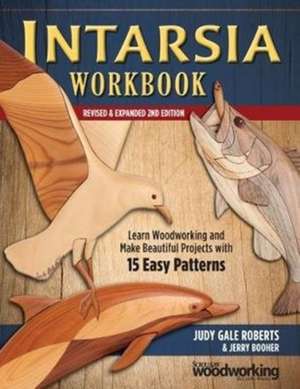 Intarsia Workbook, Revised & Expanded 2nd Edition: Learn Woodworking and Make Beautiful Projects with 15 Easy Patterns de Judy Gale Roberts