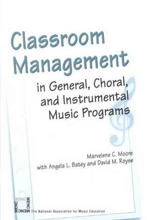 Classroom Management in General, Choral, and Instrumental Music Programs de Marvelene C. Moore