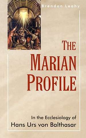 The Marian Profile: In the Ecclesiology of Hans Urs von Balthasar de Breandan Leahy