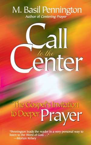 Call to the Center, Revised: Gospel's Invitation to Deeper Prayer de M. Basil Pennington