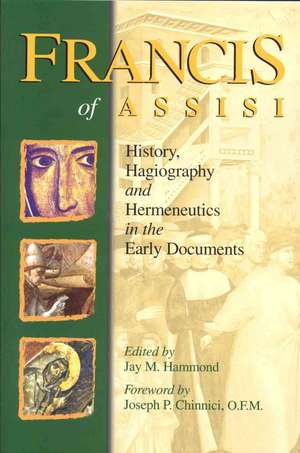 Francis of Assisi: History, Hagiogrphay and Hermeneutics in the Early Documents de Joseph P. Chinnici