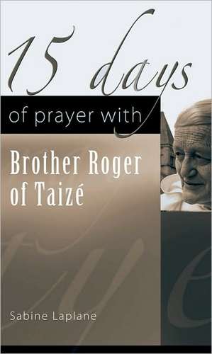 15 Days of Prayer with Brother Roger of Taize de Sabine Laplane