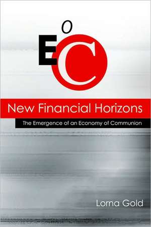 New Financial Horizons: The Emergence of an Economy of Communion de Lorna Gold