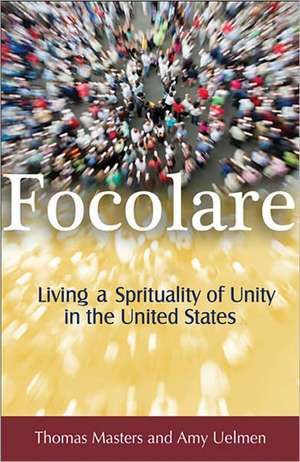 Focolare: Living the Spirituality of Unity in the United States de Amy Uelmen