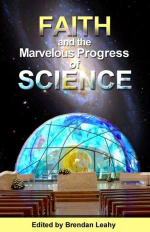 Faith and the Marvelous Progress of Science de Brendan Leahy