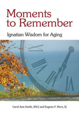 Moments to Remember: Ignatian Wisdom for Aging de Carol Ann Smith