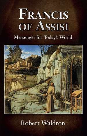 Francis of Assisi, Messenger for Today's World de Robert Waldron