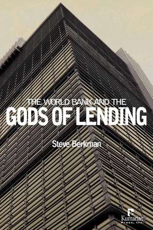 The World Bank and the Gods of Lending de Steve Berkman