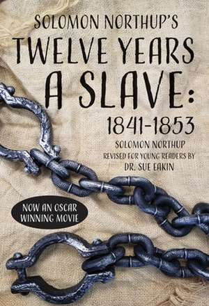 Solomon Northup's Twelve Years a Slave: 1841-1853 de Sue Eakin