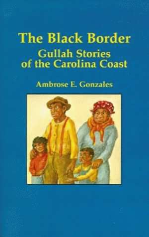 Black Border: Gullah Stories of the Carolina Coast de Ambrose E. Gonzales