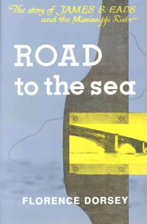 Road To The Sea: The Story of James B. Eads and the Mississippi River de Florence Dorsey