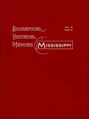 Biographical & Historical Memoirs of Mississippi: VolumeII, Part II de Goodspeed's