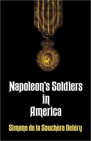 Napoleon's Soldiers in America de Simone Delry