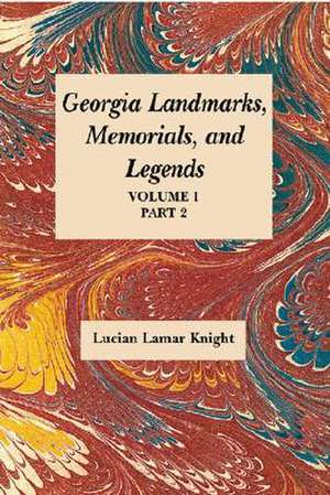 Georgia's Landmarks, Memorials, and Legends: Volume 1, Part 2 de Lucian Lamar Knight