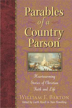 Parables of a Country Parson: Heartwarming Stories of Christian Faith and Life de William E. Barton