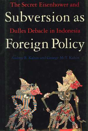 Subversion As Foreign Policy: The Secret Eisenhower and Dulles Debacle in Indonesia