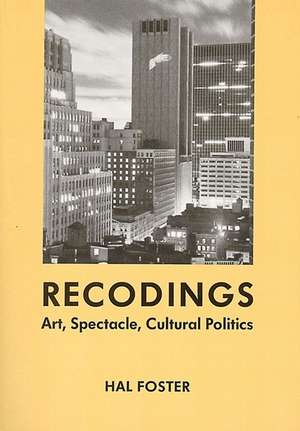 Recodings: Art, Spectacle, Cultural Politics de Hal Foster