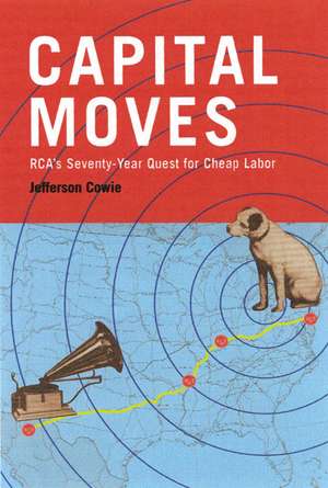 Capital Moves: RCA's Seventy-Year Quest for Cheap Labor de Jefferson R. Cowie