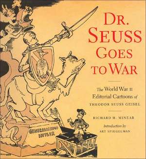 Dr Suess Goes To War: The World War II Editorial Cartoons of Theodor Seuss Geisel de Richard Minear