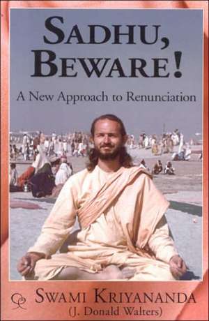 Sadhu, Beware!: A New Approach to Renunciation de Swami Kriyananda