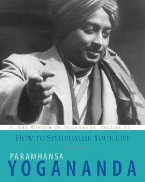 How to Spiritualize Your Life de Paramhansa Yogananda