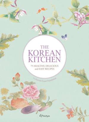 The Korean Kitchen: 75 Healthy, Delicious and Easy Recipes de Korean Food Foundation