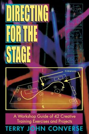 Directing for the Stage: A Workshop Guide of Creative Exercises & Projects de Converse