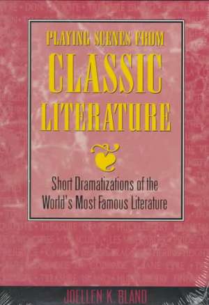 Playing Scenes from Classic Literature: Short Dramatization of the World's Most Famous Literature de Joellen K Bland