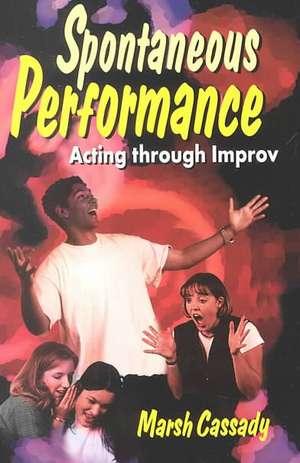 Spontaneous Performance: Acting Through Improv de Marsh Cassady