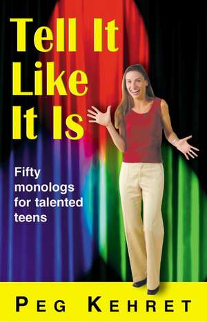 Tell It Like It Is: Fifty Monologs for Talented Teens de Peg Kehret