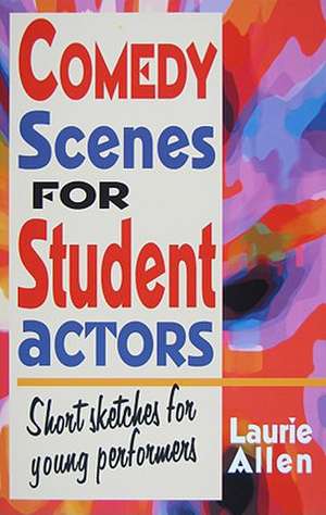 Comedy Scenes for Student Actors: Short Sketches for Young Performers de Laurie Allen