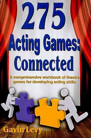 275 Acting Games! Connected: A Comprehensive Workbook of Theatre Games for Developing Acting Skills de Gavin Levy