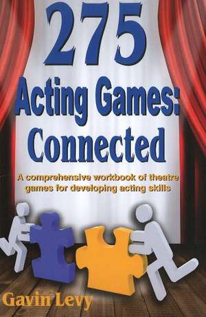 275 Acting Games -- Connected: A Comprehensive Workbook of Theatre Games for Developing Acting Skills de Gavin Levy