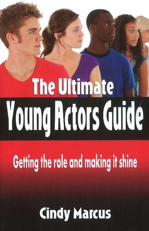 Ultimate Young Actor's Guide: Getting the Role & Making It Shine de Cindy Marcus