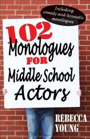 102 Monologues for Middle School Actors: Including Duologues & Triologues de Rebecca Young