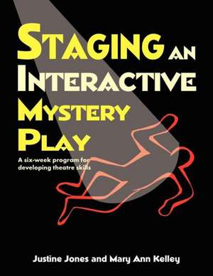 Staging an Interactive Mystery Play: A Six-Week Program for Developing Theatre Skills de Justine Jones