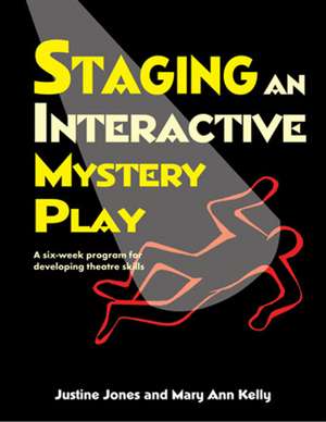 Staging an Interactive Mystery Play: A Six-Week Program for Developing Theatre Skills de Justine Jones
