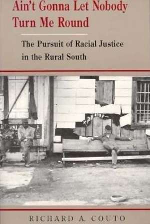 Ain't Gonna Let Nobody Turn Me Round: The Pursuit of Racial Justice in the Rural South de Richard Couto