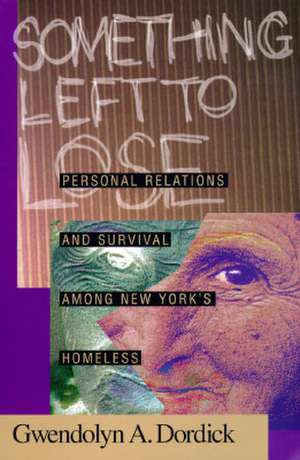 Something Left To Lose: Personal Relations and Survival among New York's Homeless de Gwendolyn Dordick