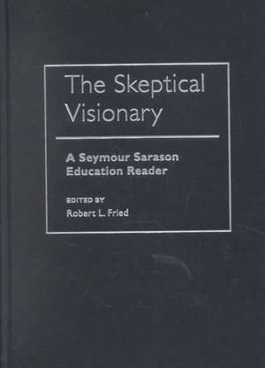 The Skeptical Visionary: A Seymour Sarason Education Reader de Seymour Bernard Sarason