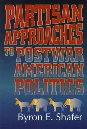 Partisan Approaches to Postwar American Politics de Byron E. Shafer